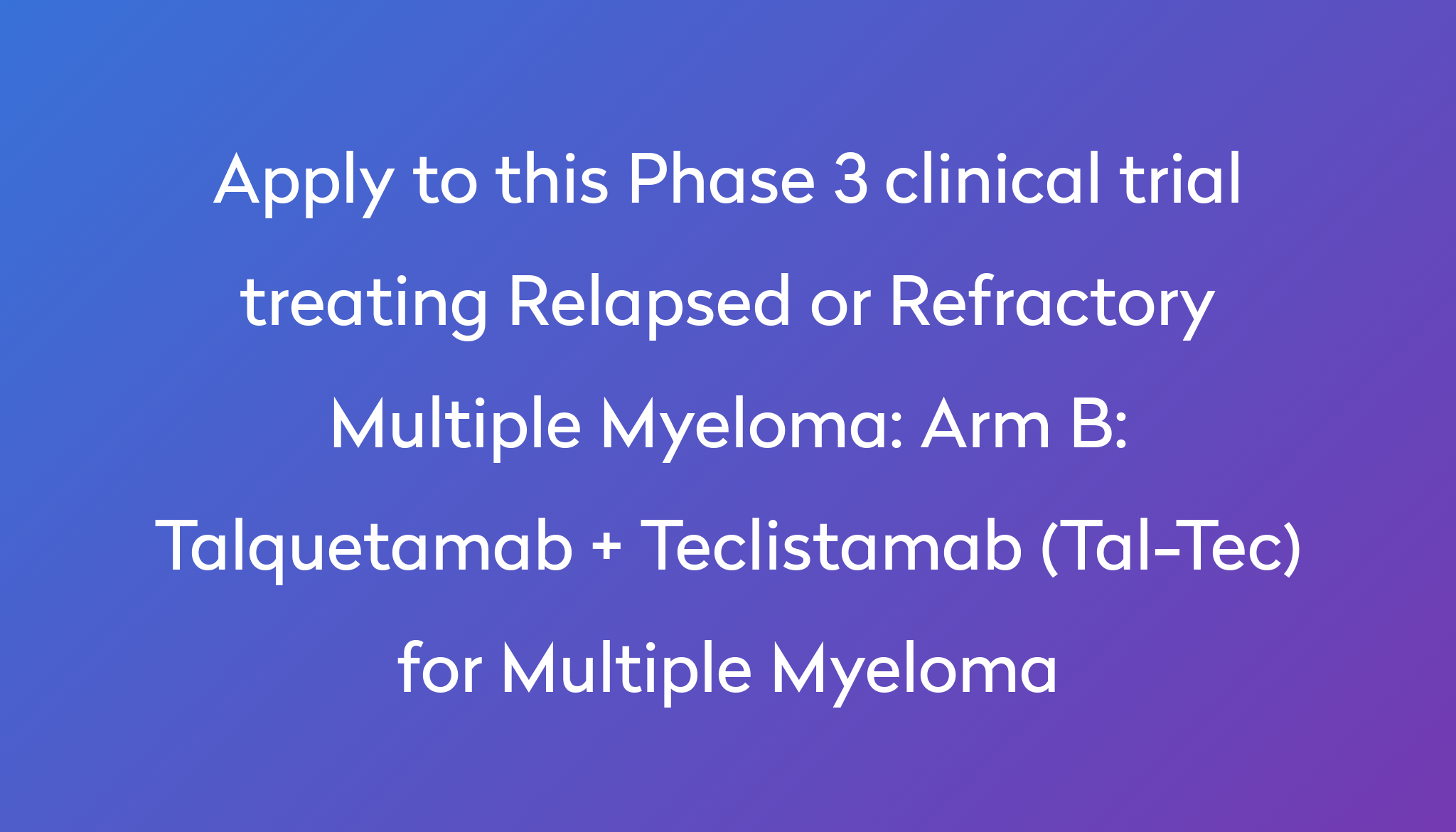 Arm B: Talquetamab + Teclistamab (Tal-Tec) For Multiple Myeloma ...